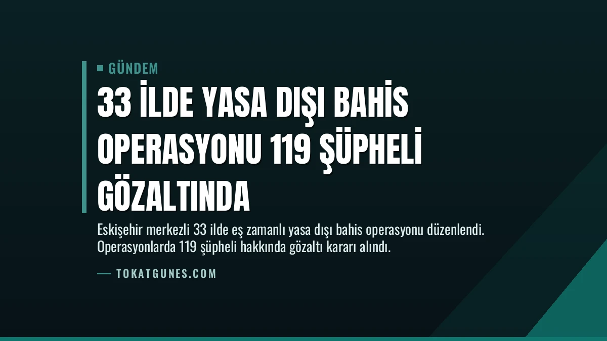 33 İlde Yasa Dışı Bahis Operasyonu 119 Şüpheli Gözaltında