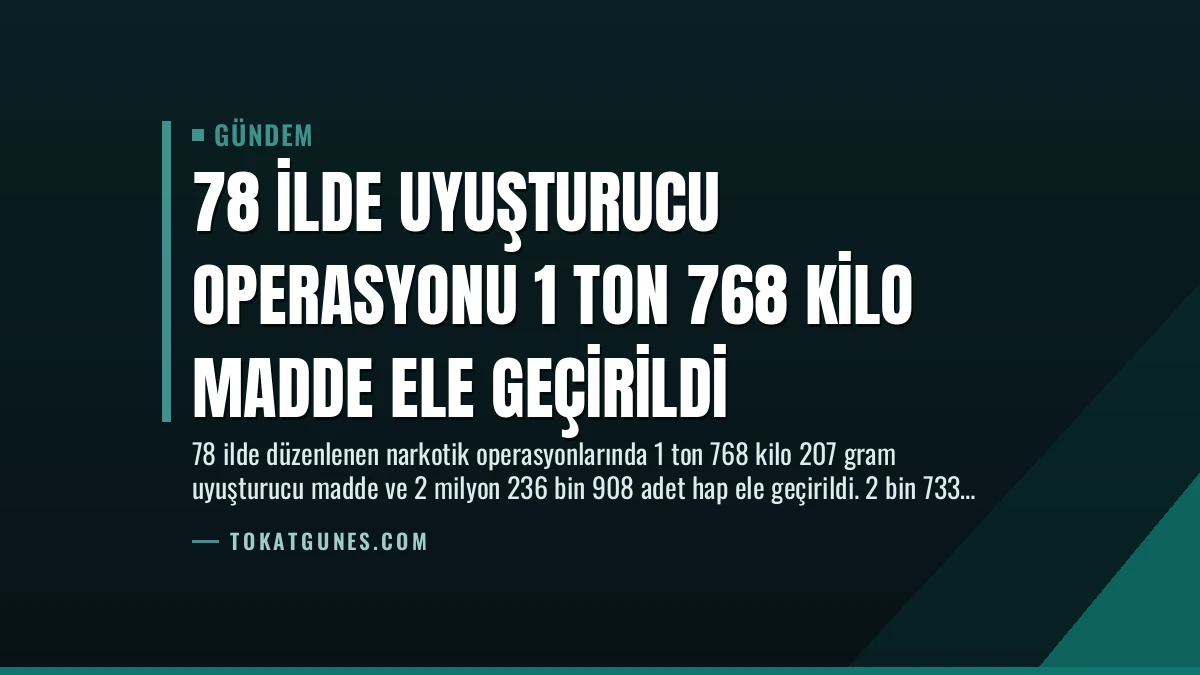 78 İlde Uyuşturucu Operasyonu 1 Ton 768 Kilo Madde Ele Geçirildi