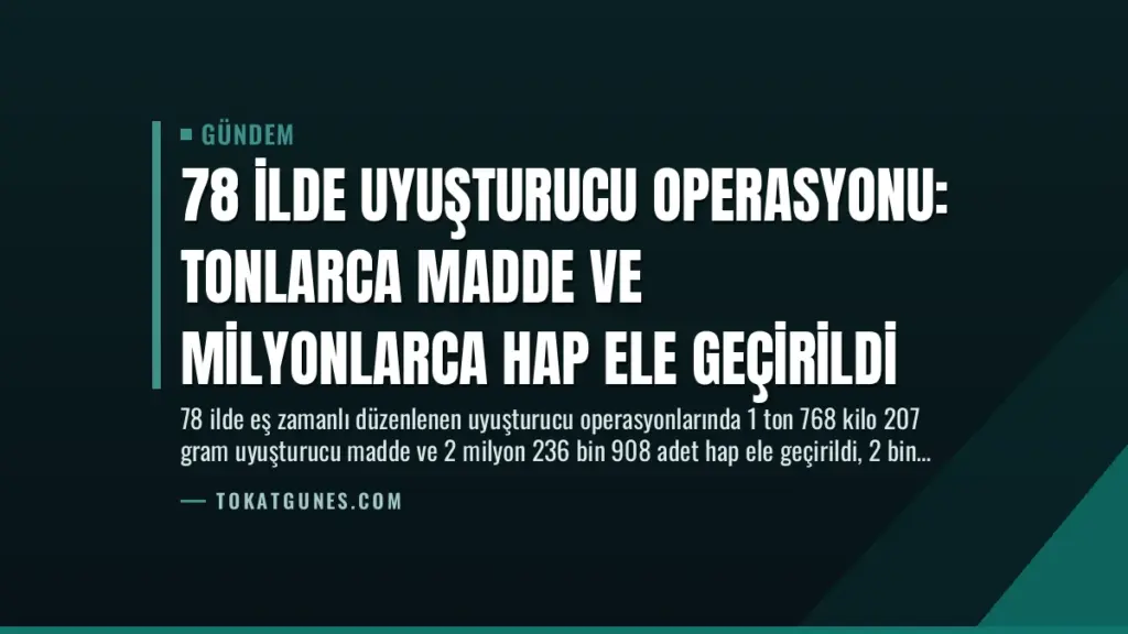 78 İlde Uyuşturucu Operasyonu: Tonlarca Madde ve Milyonlarca Hap Ele Geçirildi