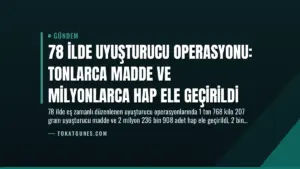 78 İlde Uyuşturucu Operasyonu: Tonlarca Madde ve Milyonlarca Hap Ele Geçirildi
