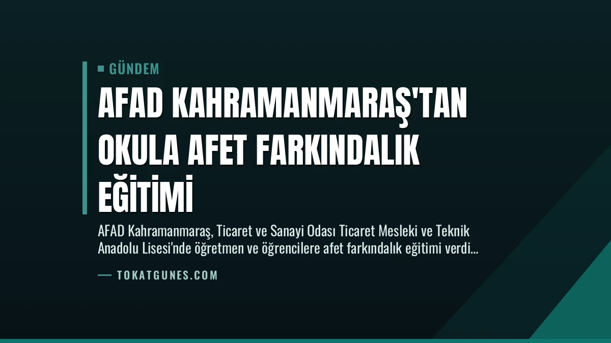 AFAD Kahramanmaraş’tan Okula Afet Farkındalık Eğitimi