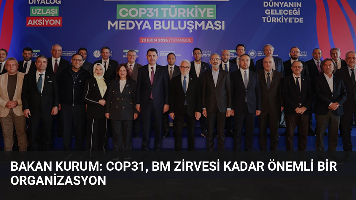 Bakan Kurum: COP31, BM Zirvesi Kadar Önemli Bir Organizasyon