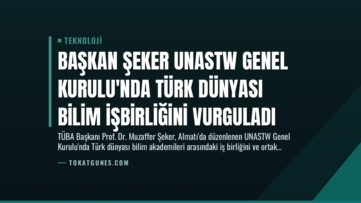 Başkan Şeker UNASTW Genel Kurulu’nda Türk Dünyası Bilim İşbirliğini Vurguladı