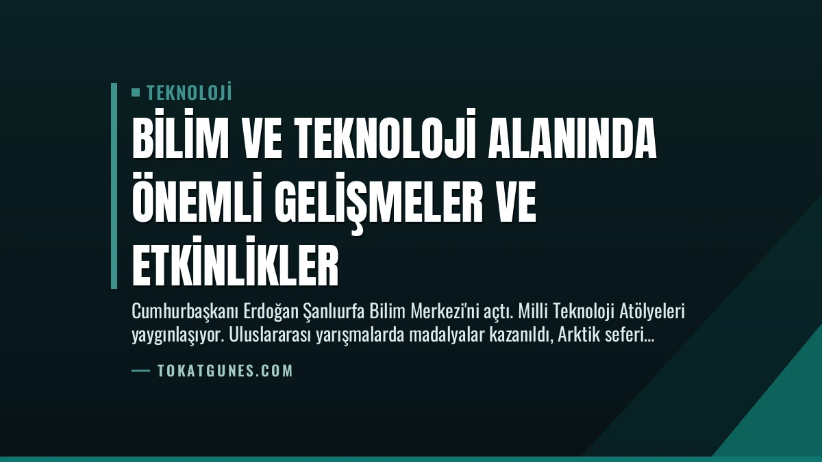 Bilim ve Teknoloji Alanında Önemli Gelişmeler ve Etkinlikler