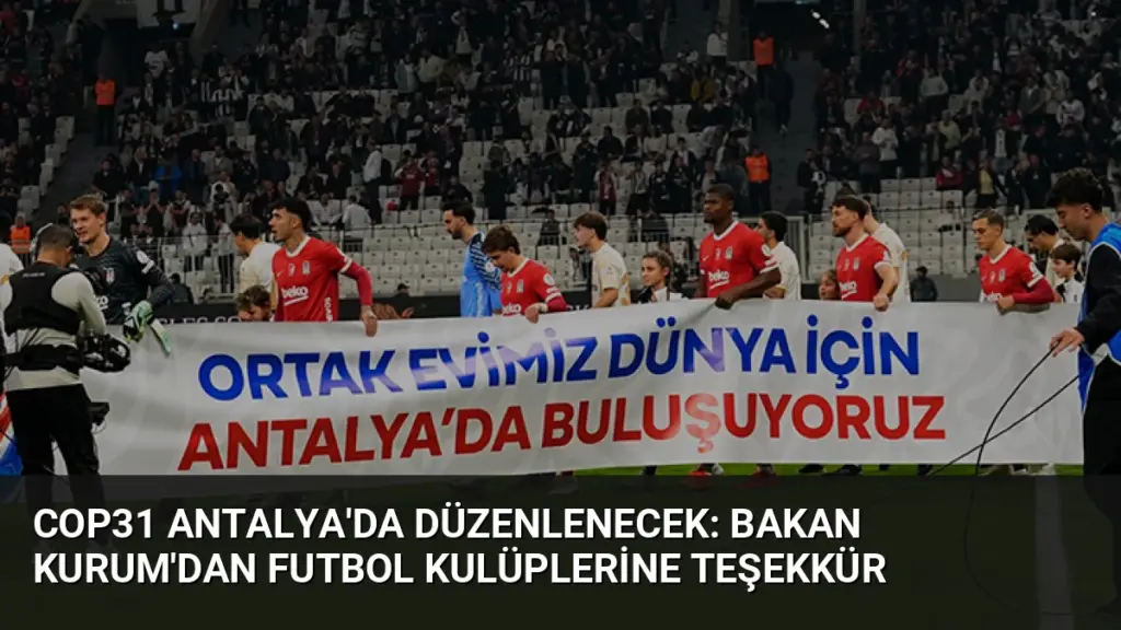 COP31 Antalya'da Düzenlenecek: Bakan Kurum'dan Futbol Kulüplerine Teşekkür