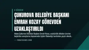 Çukurova Belediye Başkanı Emrah Kozay Görevden Uzaklaştırıldı