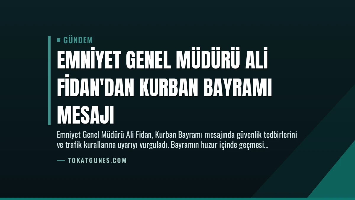 Emniyet Genel Müdürü Ali Fidan’dan Kurban Bayramı Mesajı