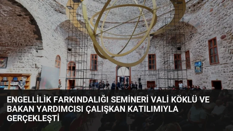 Engellilik Farkındalığı Semineri Vali Köklü ve Bakan Yardımcısı Çalışkan Katılımıyla Gerçekleşti