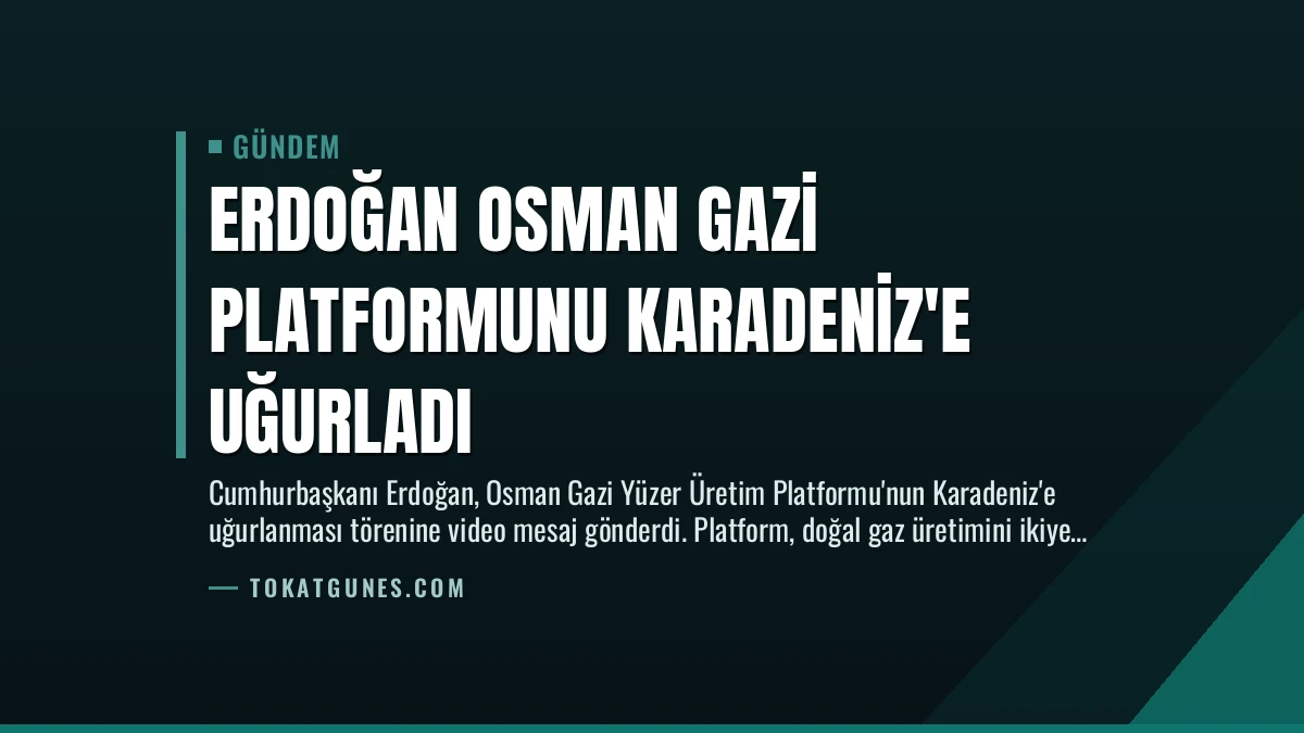 Erdoğan Osman Gazi Platformunu Karadeniz’e Uğurladı