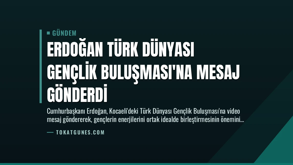 Erdoğan Türk Dünyası Gençlik Buluşması’na Mesaj Gönderdi