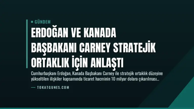 Erdoğan ve Kanada Başbakanı Carney Stratejik Ortaklık İçin Anlaştı