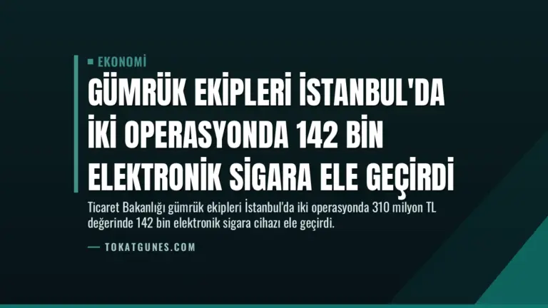 Gümrük Ekipleri İstanbul'da İki Operasyonda 142 Bin Elektronik Sigara Ele Geçirdi