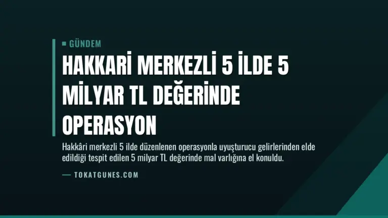 Hakkari Merkezli 5 İlde 5 Milyar TL Değerinde Operasyon