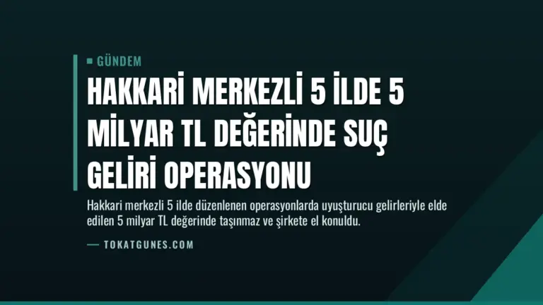 Hakkari Merkezli 5 İlde 5 Milyar TL Değerinde Suç Geliri Operasyonu