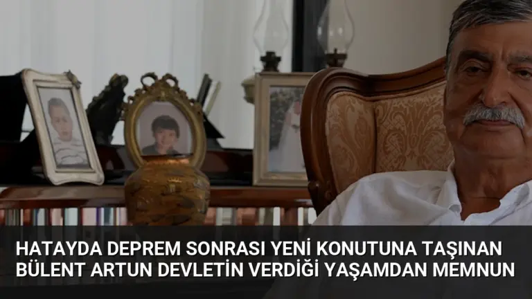 Hatayda Deprem Sonrası Yeni Konutuna Taşınan Bülent Artun Devletin Verdiği Yaşamdan Memnun