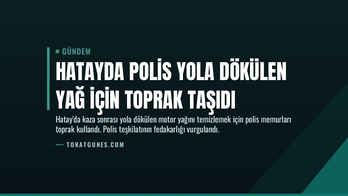 Hatayda Polis Yola Dökülen Yağ İçin Toprak Taşıdı