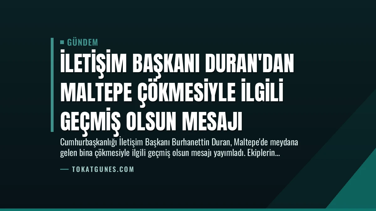 İletişim Başkanı Duran’dan Maltepe Çökmesiyle İlgili Geçmiş Olsun Mesajı
