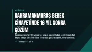 Kahramanmaraş Bebek Cinayetinde 16 Yıl Sonra Çözüm