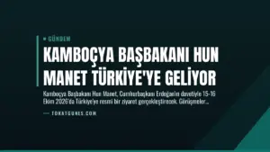 Kamboçya Başbakanı Hun Manet Türkiye’ye Geliyor