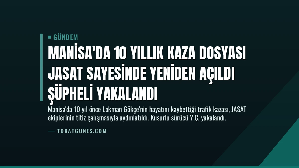 Manisa’da 10 Yıllık Kaza Dosyası JASAT Sayesinde Yeniden Açıldı Şüpheli Yakalandı