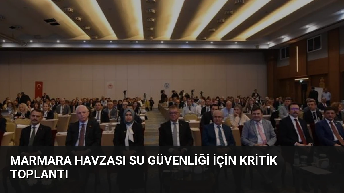 Marmara Havzası Su Güvenliği İçin Kritik Toplantı