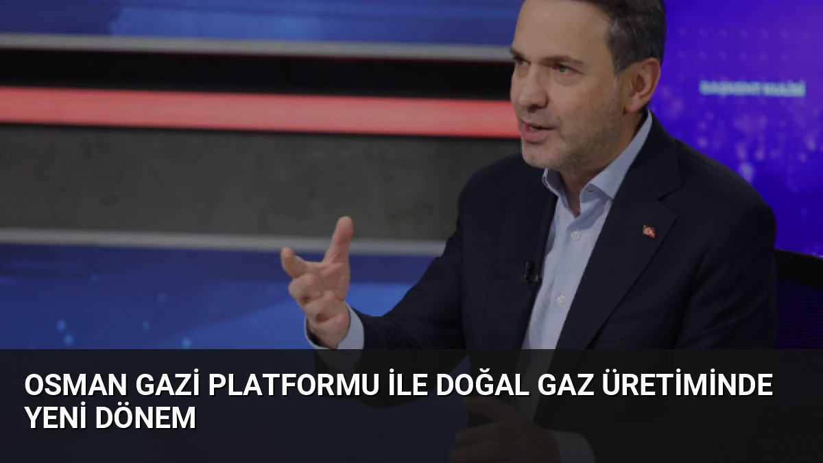 Osman Gazi Platformu ile Doğal Gaz Üretiminde Yeni Dönem