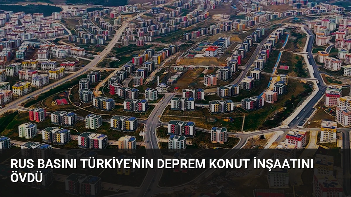 Rus Basını Türkiye’nin Deprem Konut İnşaatını Övdü