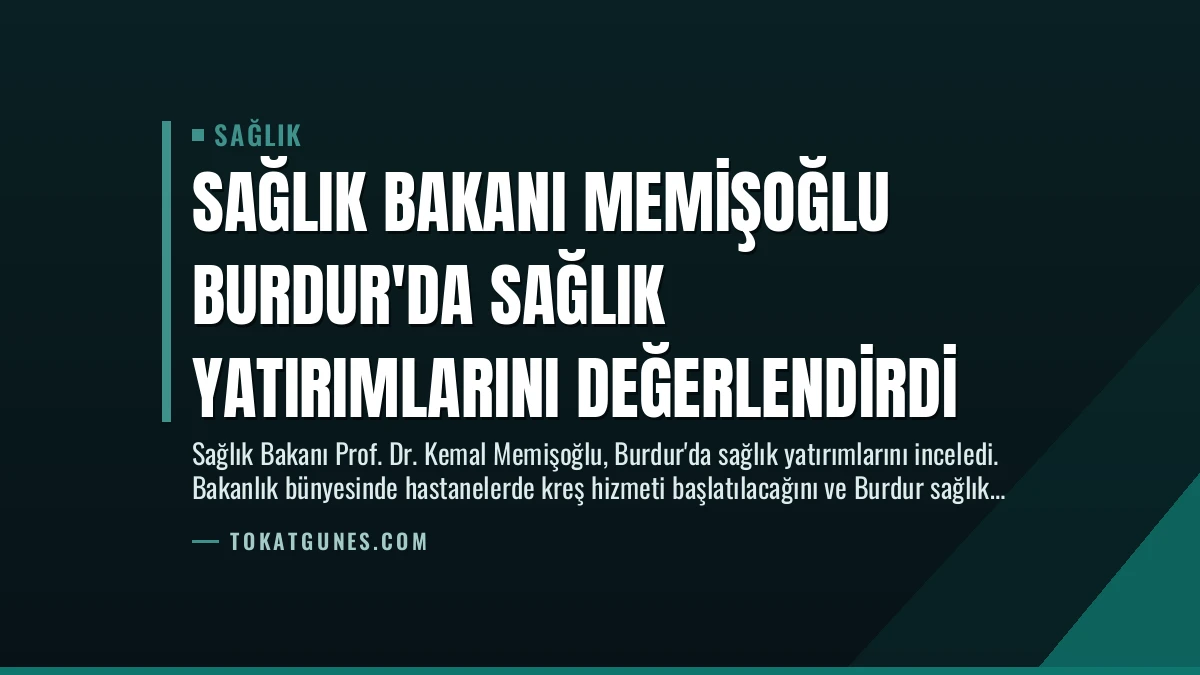 Sağlık Bakanı Memişoğlu Burdur’da Sağlık Yatırımlarını Değerlendirdi