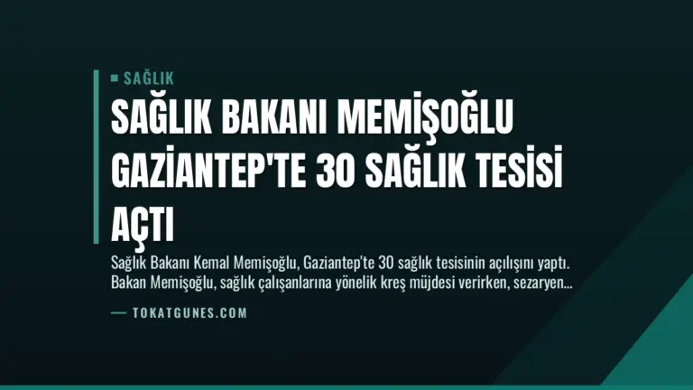 Sağlık Bakanı Memişoğlu Gaziantep’te 30 Sağlık Tesisi Açtı