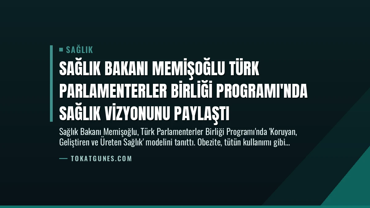 Sağlık Bakanı Memişoğlu Türk Parlamenterler Birliği Programı’nda Sağlık Vizyonunu Paylaştı