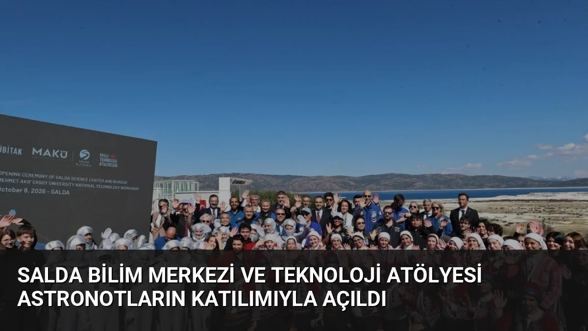 Salda Bilim Merkezi ve Teknoloji Atölyesi Astronotların Katılımıyla Açıldı