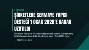 Şirketlere Sermaye Yapısı Desteği 1 Ocak 2028’e Kadar Uzatıldı