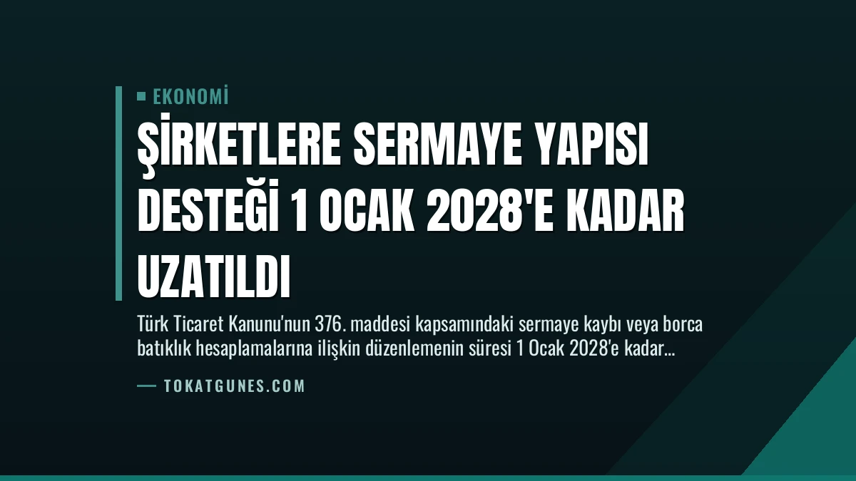 Şirketlere Sermaye Yapısı Desteği 1 Ocak 2028’e Kadar Uzatıldı