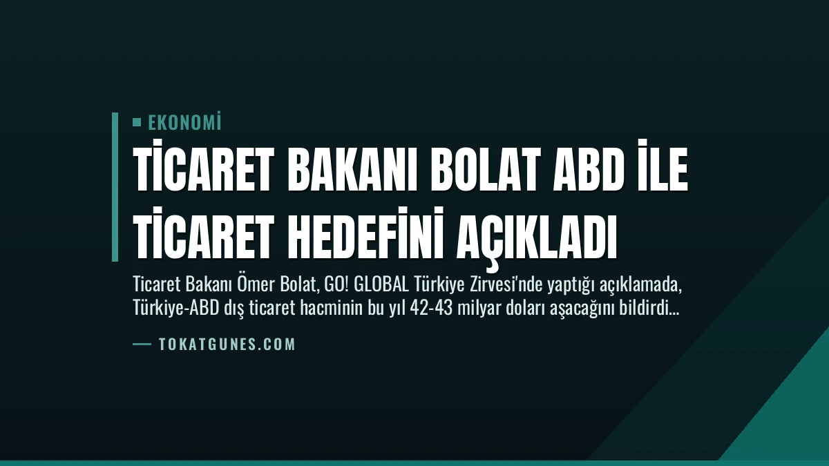 Ticaret Bakanı Bolat ABD ile Ticaret Hedefini Açıkladı