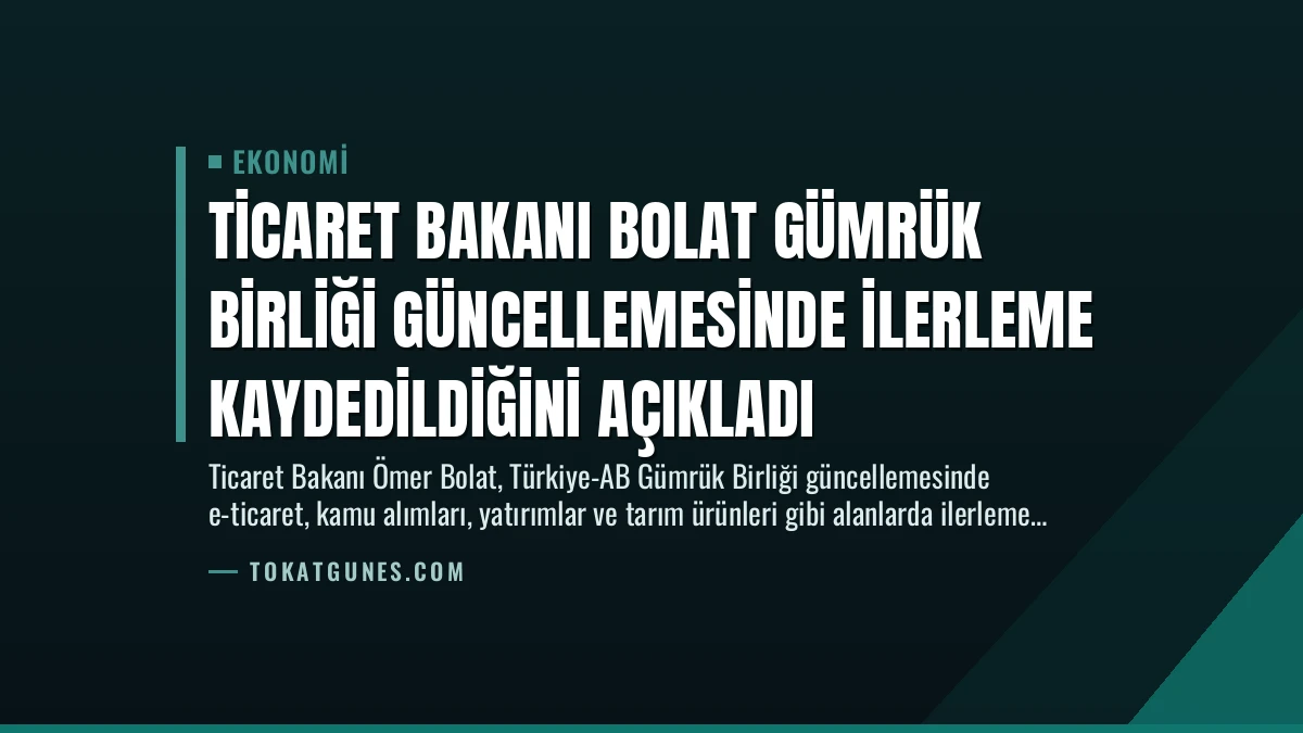 Ticaret Bakanı Bolat Gümrük Birliği Güncellemesinde İlerleme Kaydedildiğini Açıkladı