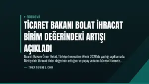 Ticaret Bakanı Bolat İhracat Birim Değerindeki Artışı Açıkladı