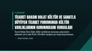 Ticaret Bakanı Bolat Kültür ve Sanatla Büyüyen Ticaret Forumunda Kültür Varlıklarının Korunmasını Vurguladı