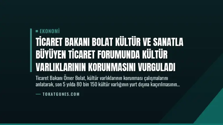 Ticaret Bakanı Bolat Kültür ve Sanatla Büyüyen Ticaret Forumunda Kültür Varlıklarının Korunmasını Vurguladı