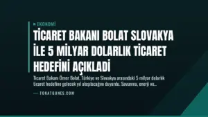 Ticaret Bakanı Bolat Slovakya ile 5 Milyar Dolarlık Ticaret Hedefini Açıkladi