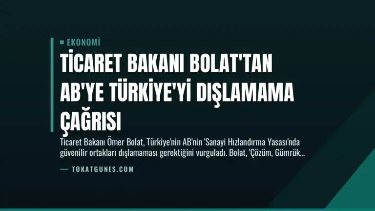 Ticaret Bakanı Bolat’tan AB’ye Türkiye’yi Dışlamama Çağrısı