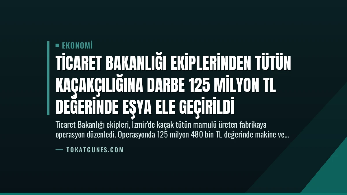 Ticaret Bakanlığı Ekiplerinden Tütün Kaçakçılığına Darbe 125 Milyon TL Değerinde Eşya Ele Geçirildi