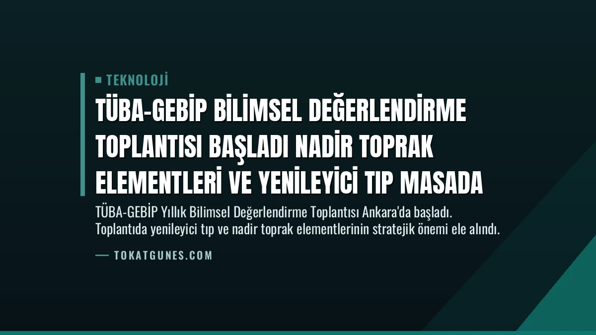 TÜBA-GEBİP Bilimsel Değerlendirme Toplantısı Başladı Nadir Toprak Elementleri ve Yenileyici Tıp Masada