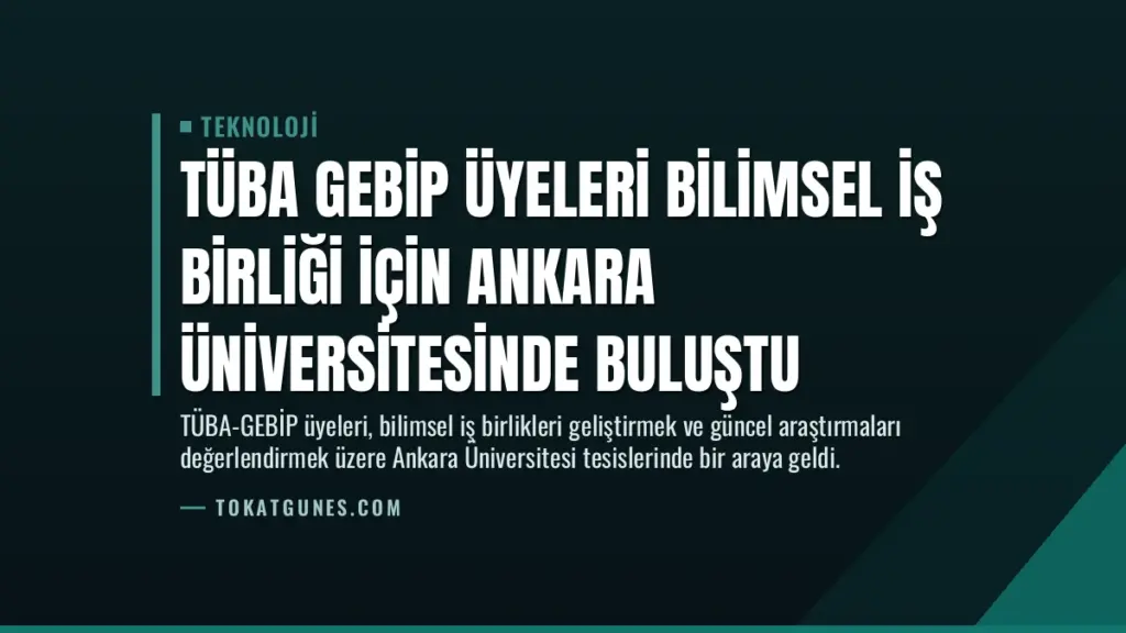 TÜBA GEBİP üyeleri bilimsel iş birliği için Ankara Üniversitesinde buluştu