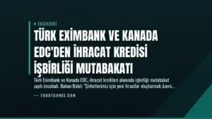 Türk Eximbank ve Kanada EDC’den İhracat Kredisi İşbirliği Mutabakatı