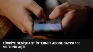 Türkiye Genişbant İnternet Abone Sayısı 100 Milyonu Aştı