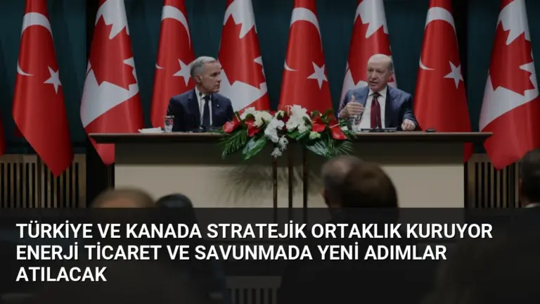 Türkiye ve Kanada Stratejik Ortaklık Kuruyor Enerji Ticaret ve Savunmada Yeni Adımlar Atılacak