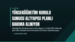 Yükseköğretim Kurulu Sunucu Altyapısı Planlı Bakıma Alınıyor