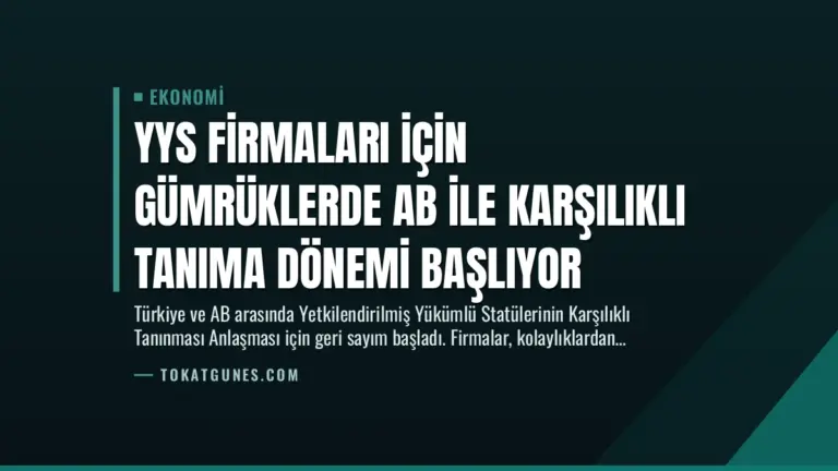YYS Firmaları İçin Gümrüklerde AB ile Karşılıklı Tanıma Dönemi Başlıyor